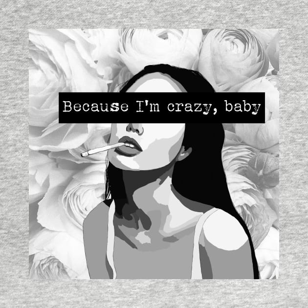 Because I'm Crazy, Baby by SybaDesign